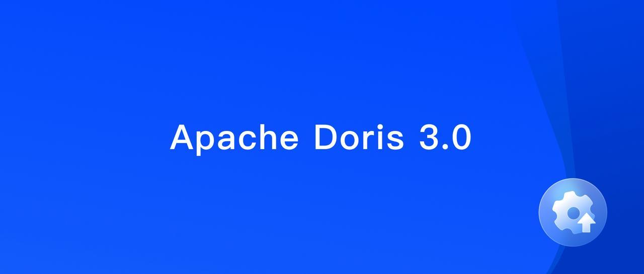 Apache Doris 3.0 里程碑版本｜存算分离架构升级、湖仓一体再进化